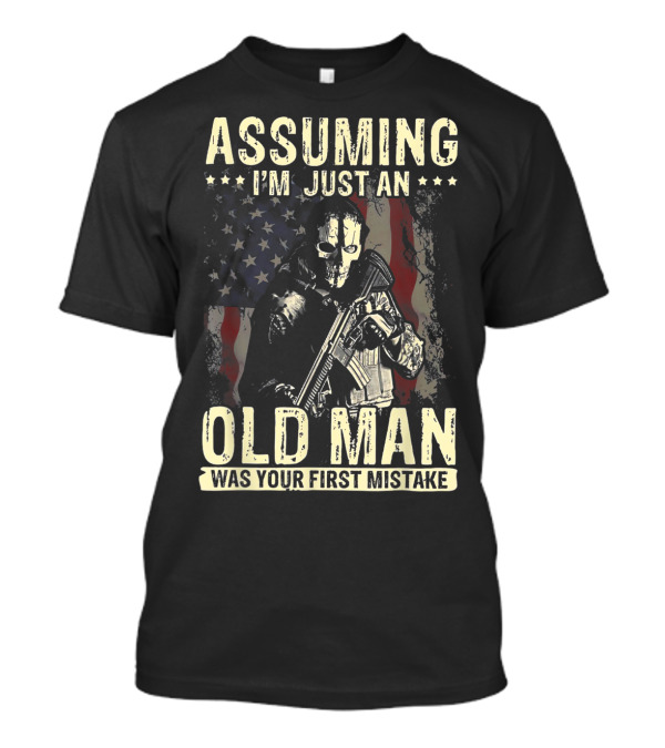 Assuming I'm Just An Old Man Was Your First Mistake Skull Soldier American Flag T-Shirt