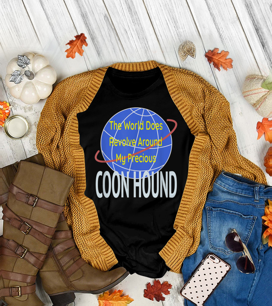 The World Does Revolve Around My Precious Coon Hound T-Shirt