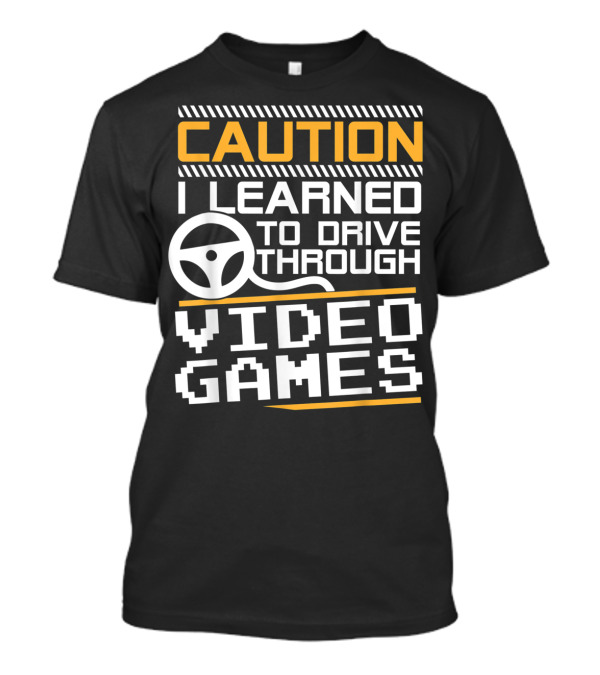 Caution I Learned To Drive Through Video Games T-Shirt