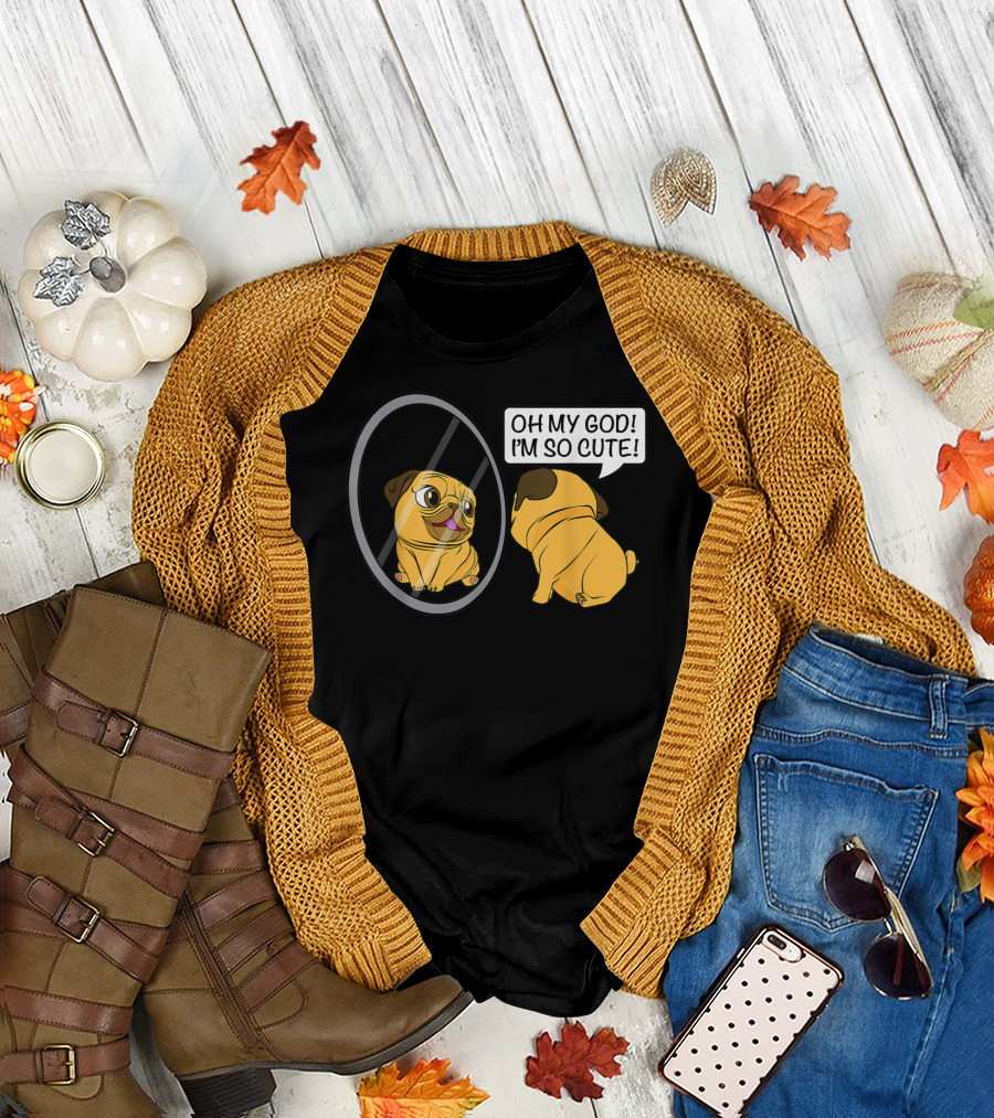 Funny Vain Cute Pug Saying Oh My God I'm So Cute Bulldog Owner T-Shirt