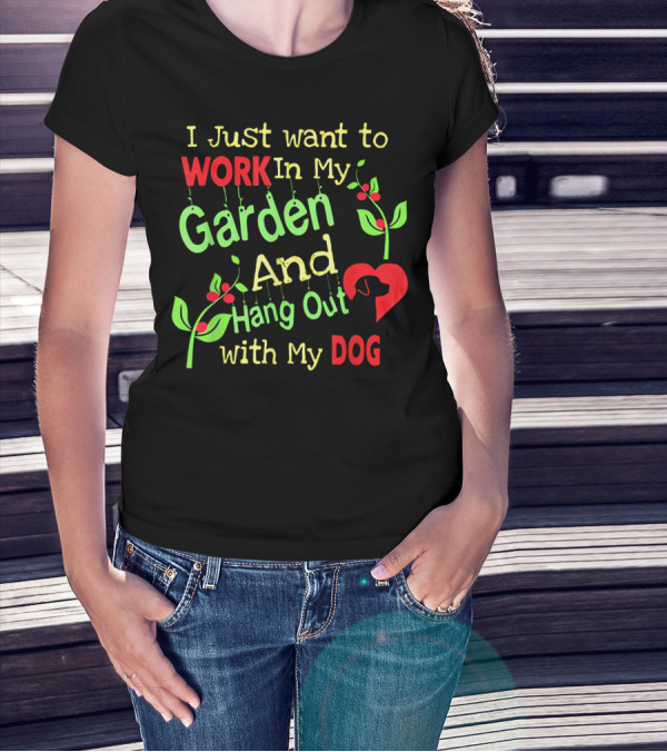 I Just Want To Work In My Garden And Hang Out With My Dog T-Shirt