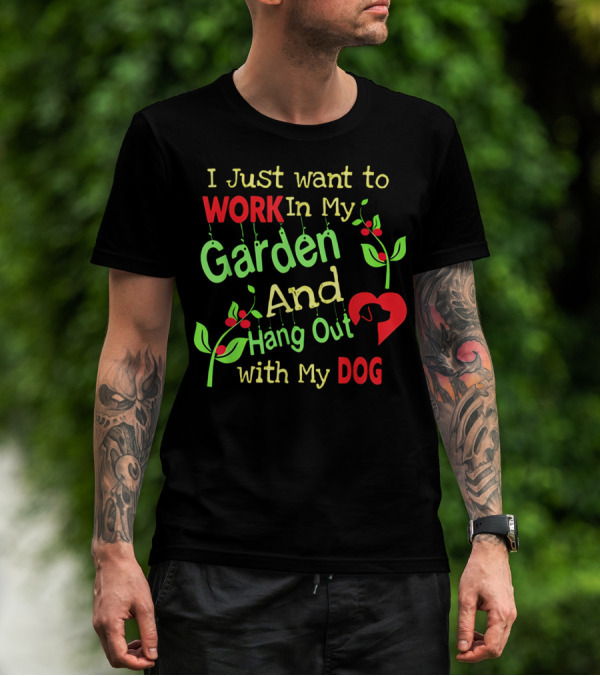 I Just Want To Work In My Garden And Hang Out With My Dog T-Shirt