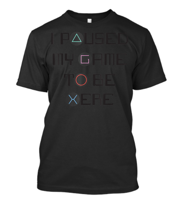 I Paused My Game To Be Here Video Games Lover Triangle Circle Cross Buttons T-Shirt