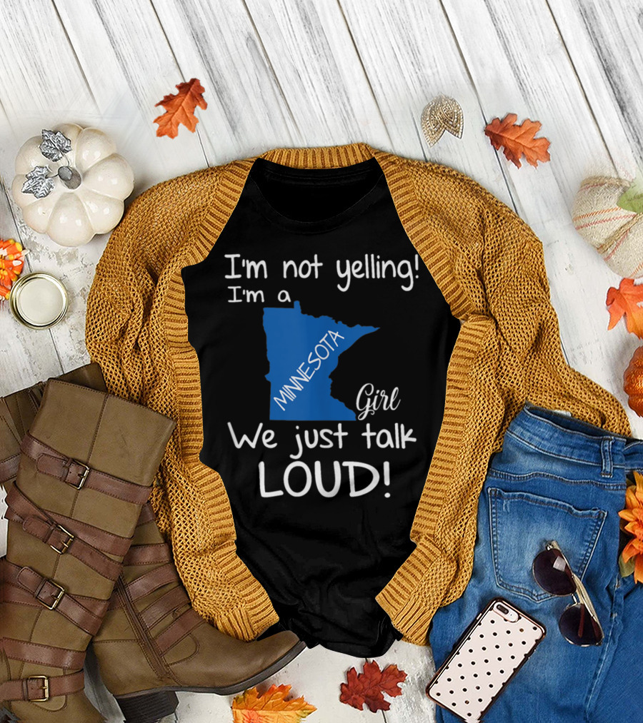I'm Not Yelling I'm a Minnesota Girl We Just Talk Loud T-Shirt