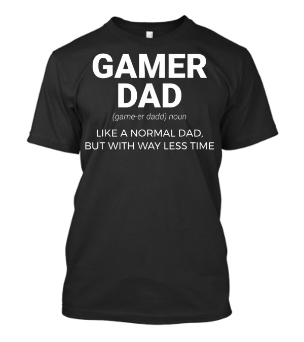 Gamer Dad Definition Like A Normal Dad But With Way Less Time T-Shirt