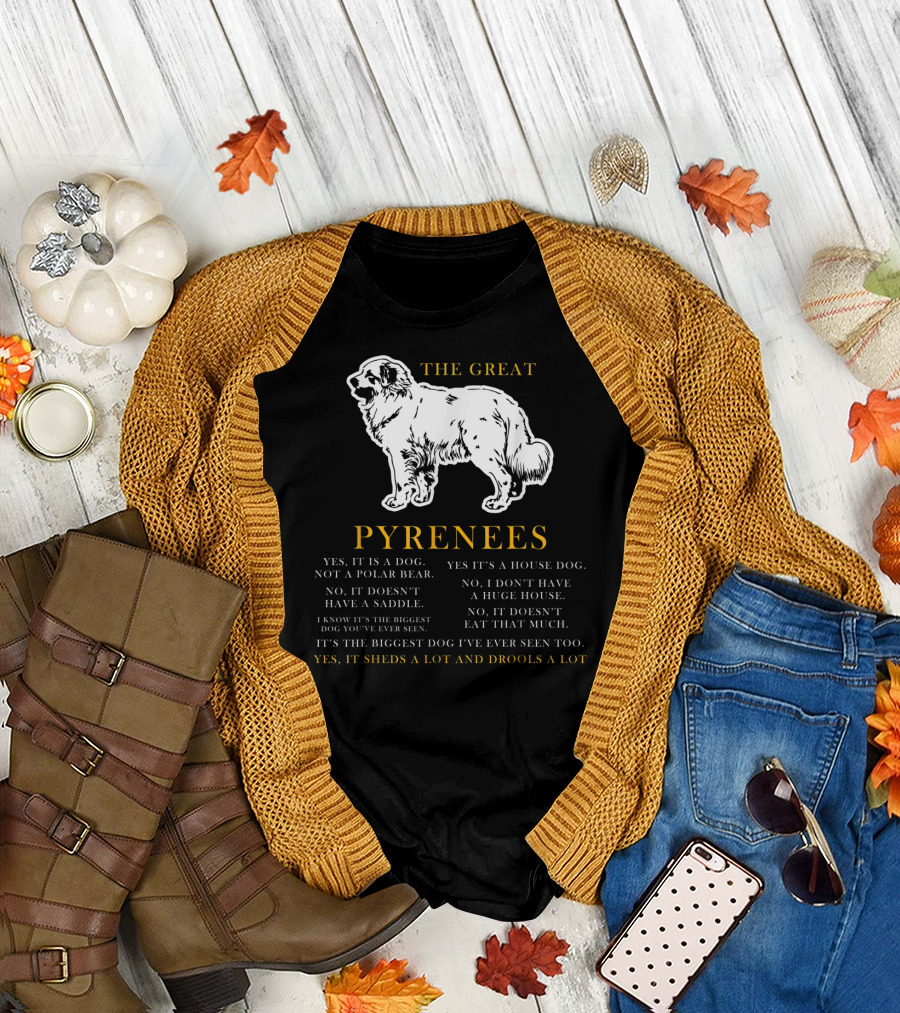THE GREAT PYRENEES YES IT SHEDS A LOT AND DROOLS A LOT T-Shirt