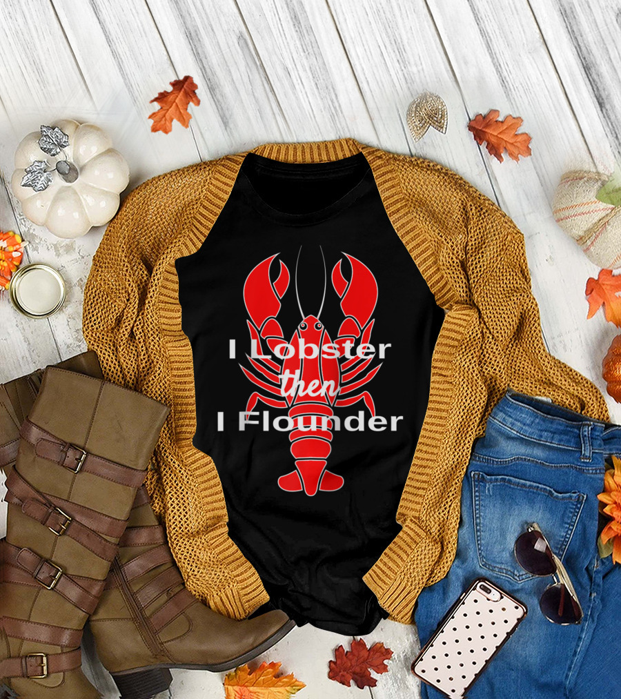 I Lobster Then I Flounder Funny Lobster Pun Cool Seafood Pun T-Shirt