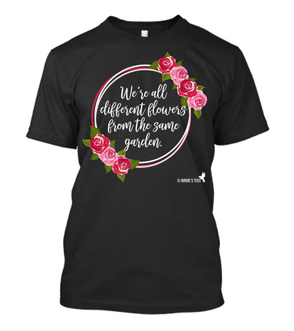 We're All Different Flowers From The Same Garden Roses Birdie's T-Shirt