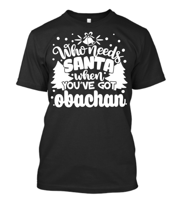 Who Needs Santa When You've Got Obachan Christmas Trees And Bells T-Shirt