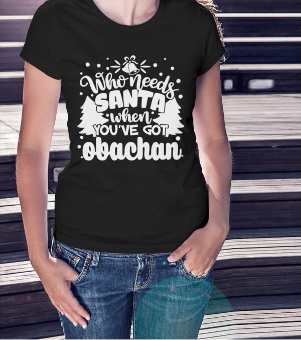 Who Needs Santa When You've Got Obachan Christmas Trees And Bells T-Shirt