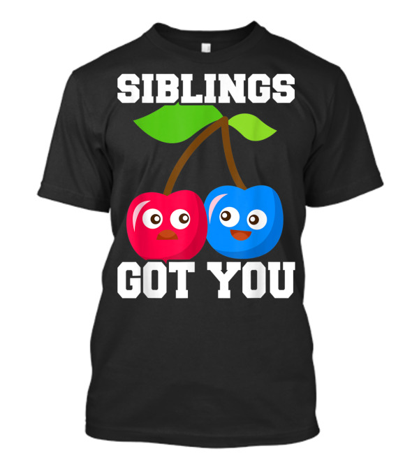 SIBLINGS GOT YOU HUMOROUS CHERRY CHARACTER T-Shirt