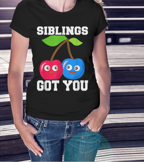 SIBLINGS GOT YOU HUMOROUS CHERRY CHARACTER T-Shirt