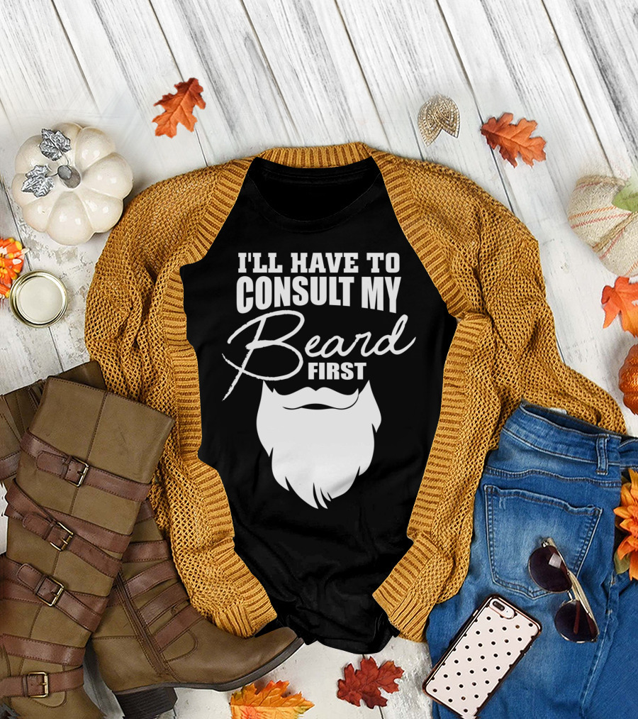 I'LL HAVE TO CONSULT MY BEARD FIRST MENS T-Shirt