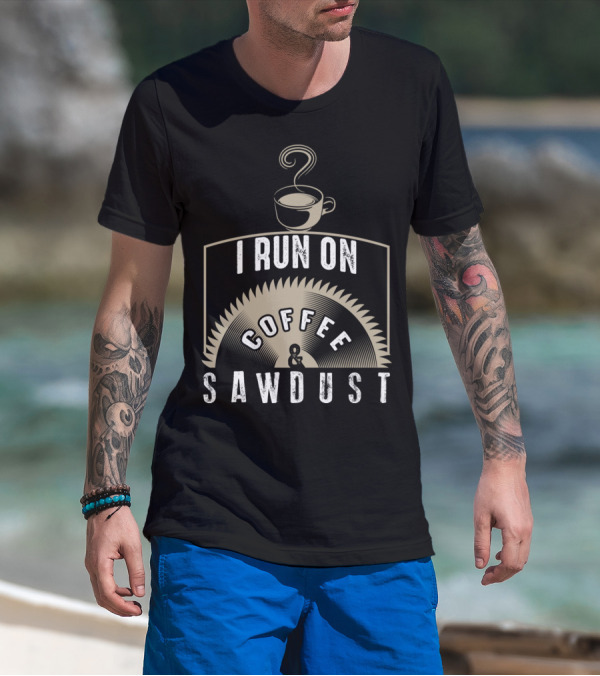 I Run On Coffee Sawdust Funny DIY Cup Saw Blade T-Shirt