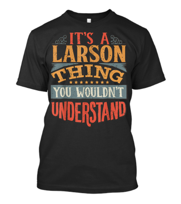 It's A Larson Thing You Wouldn't Understand T-Shirt