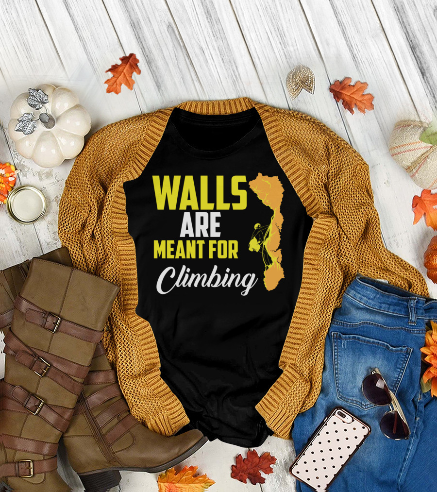 WALLS ARE MEANT FOR CLIMBING Climb Exercise Climber T-Shirt