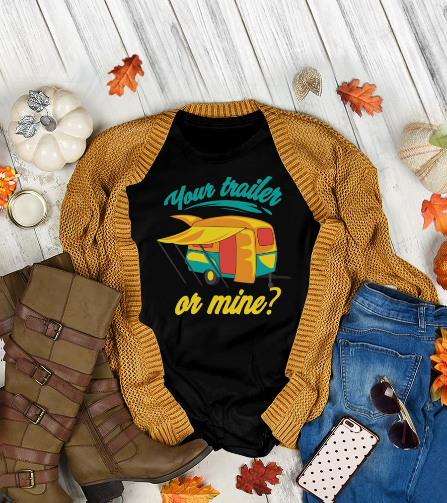 Your Trailer Or Mine Cool Redneck Rv Lover T-Shirt
