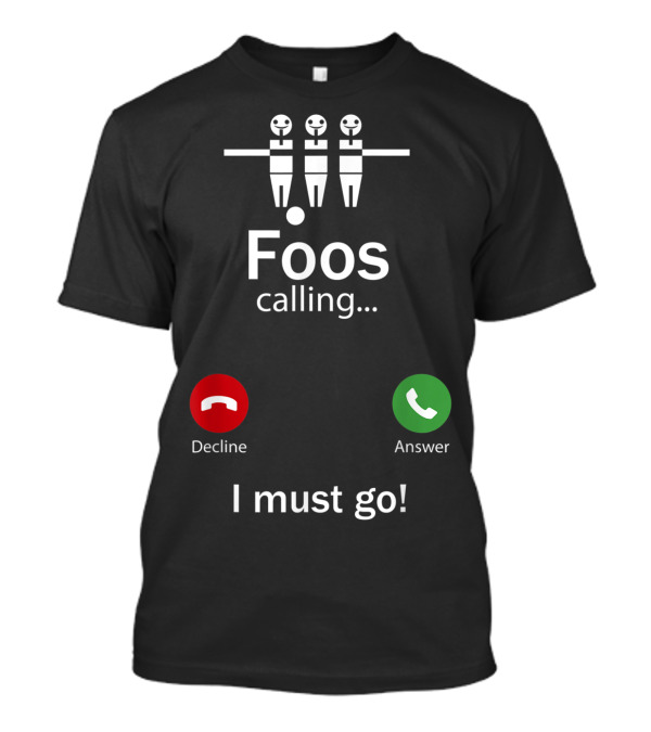 Foos Calling I Must Go Love Foosball Hobby T-Shirt