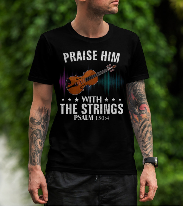 PRAISE HIM WITH THE STRINGS PSALM 150:4 VIOLIN T-Shirt