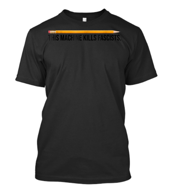 THIS MACHINE KILLS FASCISTS YELLOW PENCIL T-Shirt