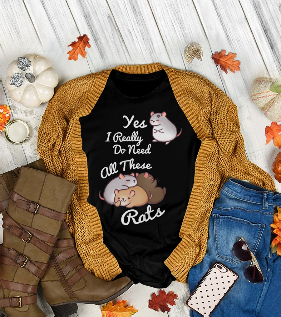 Yes I Really Do Need All These Rats T-Shirt