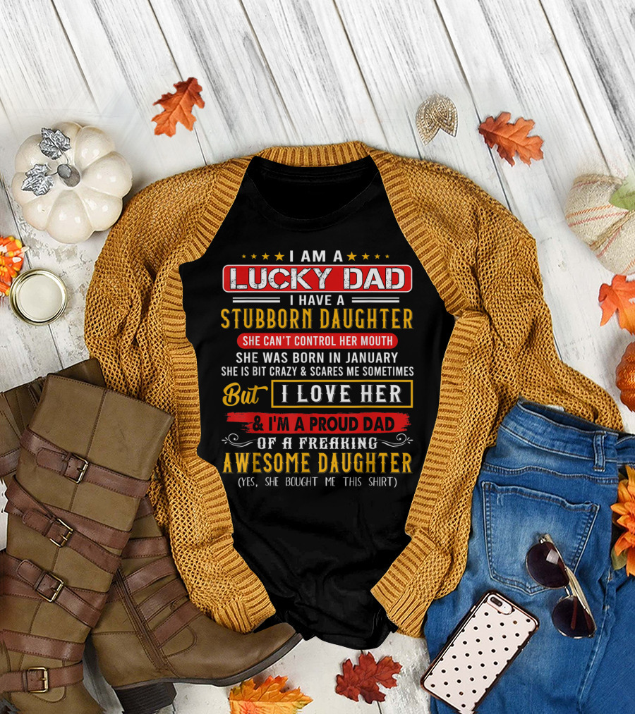 I Am a Lucky Dad of a Stubborn Daughter She Was Born in January Loves Her Awesome Dad T-Shirt