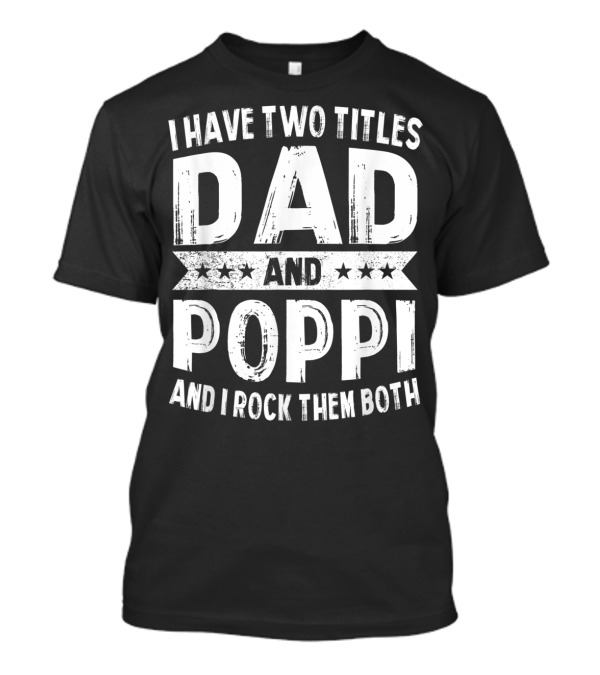 I Have Two Titles Dad And Poppi And I Rock Them Both T-Shirt