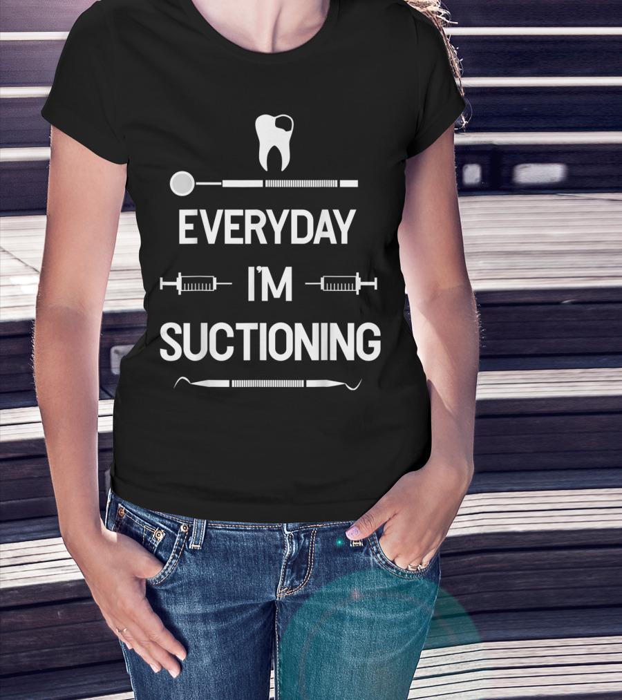 Everyday I'm Suctioning Dentist Dental Tools Tooth Humor T-Shirt