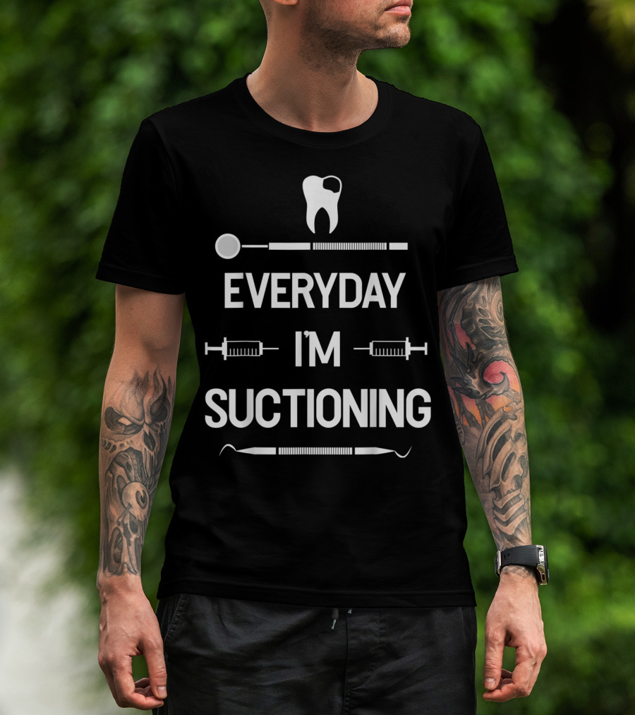 Everyday I'm Suctioning Dentist Dental Tools Tooth Humor T-Shirt