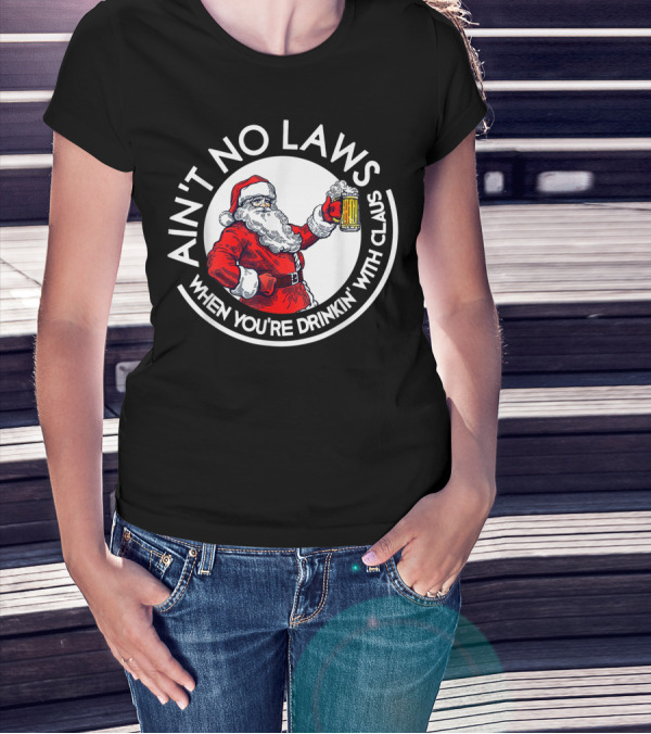 Ain't No Laws When You're Drinking With Claus Santa Holding Beer T-Shirt