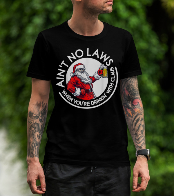 Ain't No Laws When You're Drinking With Claus Santa Holding Beer T-Shirt