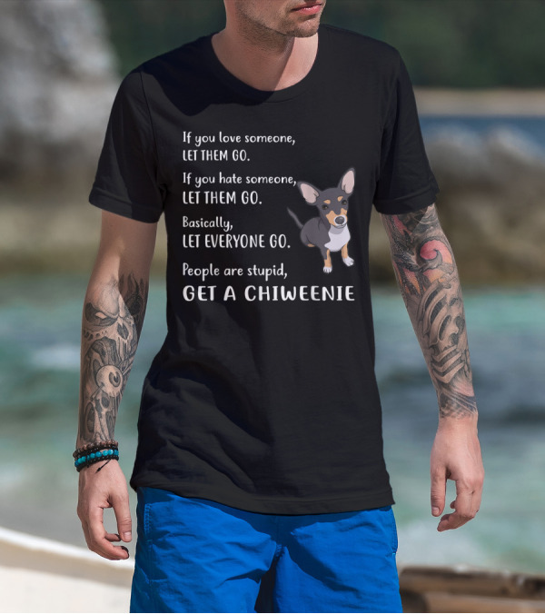 Let Everyone Go And Get A Chiweenie Funny Puppy Dog T-Shirt