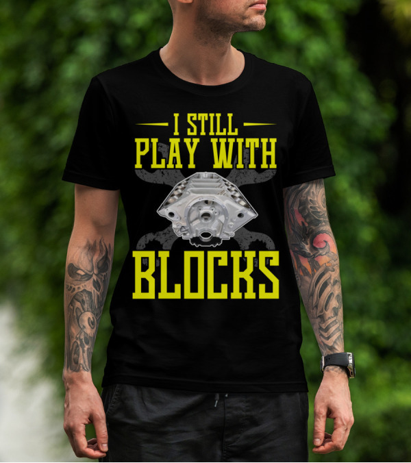 I Still Play With Blocks Mens Mechanic Engine Block Enthusiast T-Shirt
