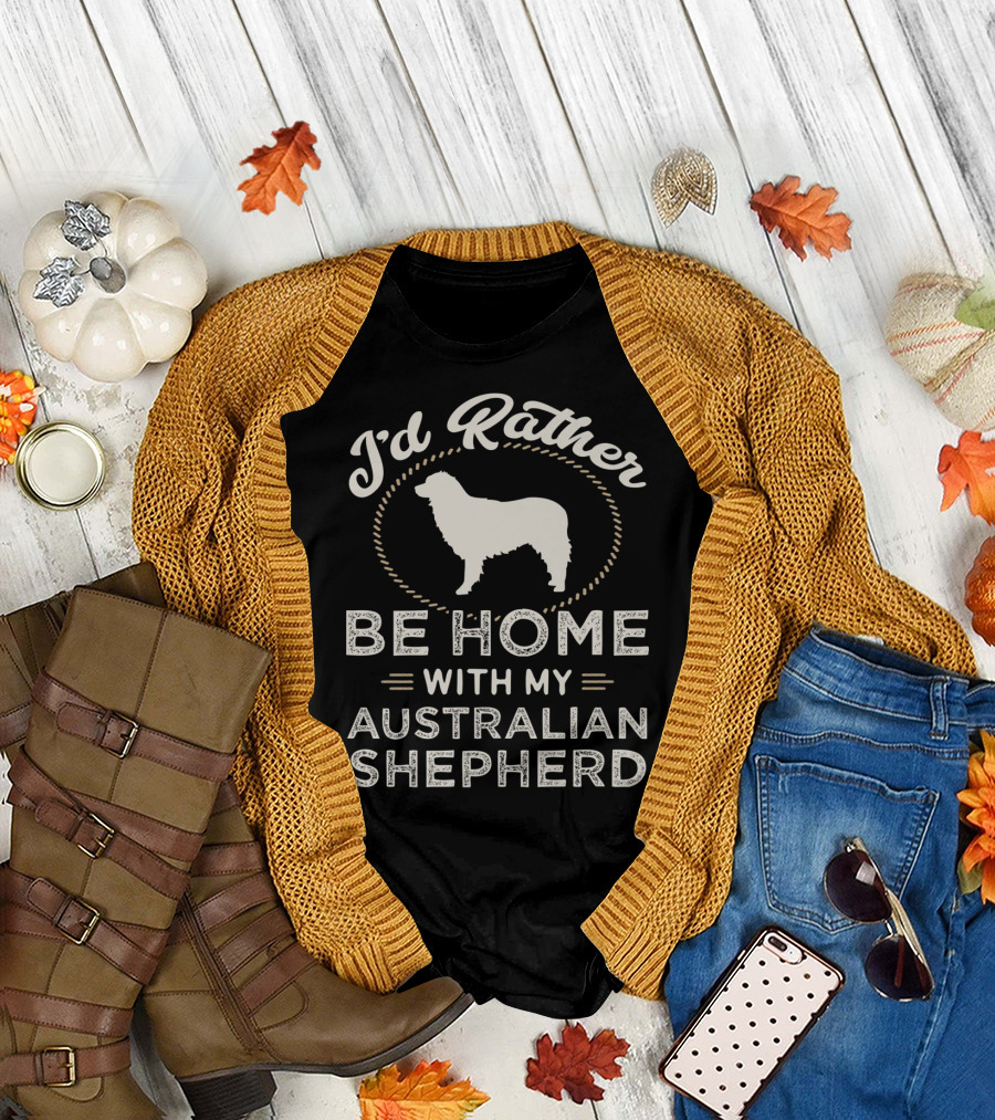 I'd Rather Be Home With My Australian Shepherd T-Shirt