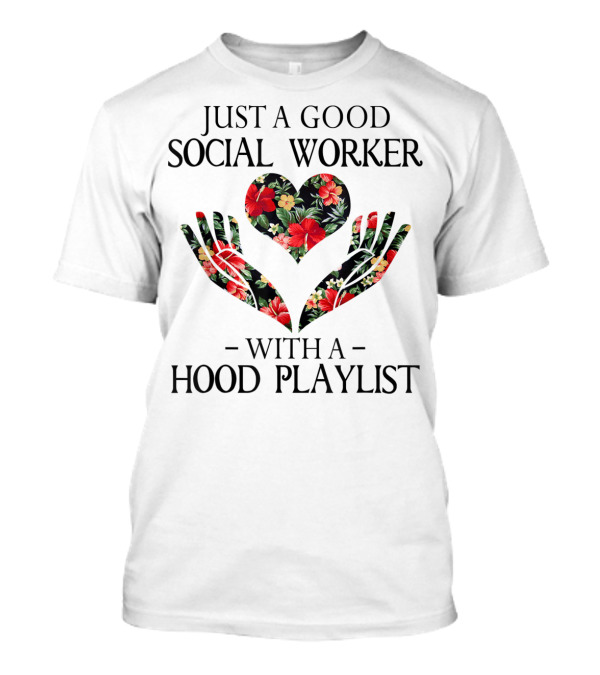 Just A Good Social Worker With A Hood Playlist Floral Heart And Hands T-Shirt