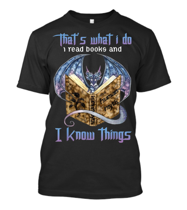That's What I Do I Read Books And I Know Things The Human Myth Dragon T-Shirt