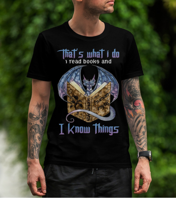 That's What I Do I Read Books And I Know Things The Human Myth Dragon T-Shirt