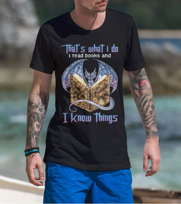 That's What I Do I Read Books And I Know Things The Human Myth Dragon T-Shirt