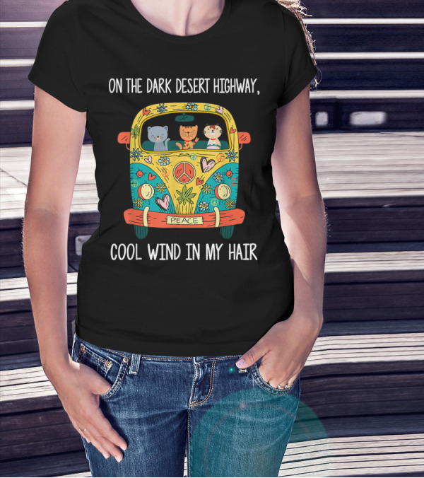 On The Dark Desert Highway Peace Hippie Cats Cool Wind In My Hair T-Shirt