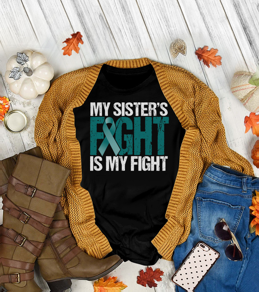 Ovarian Cancer Awareness My Sister's Fight Is My Fight Teal T-Shirt