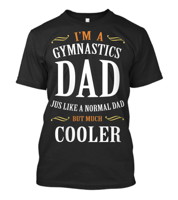 I'm A Gymnastics Dad Jus Like A Normal Dad But Much Cooler T-Shirt