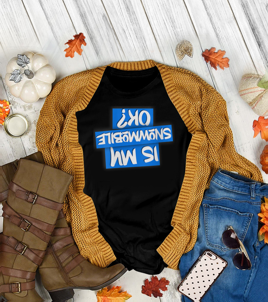 OK Is My Snowmobile Wo Upside Down T-Shirt