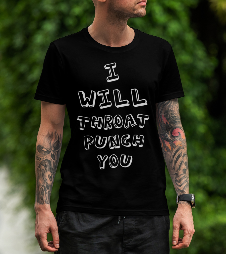 I Will Throat Punch You Sarcastic T-Shirt