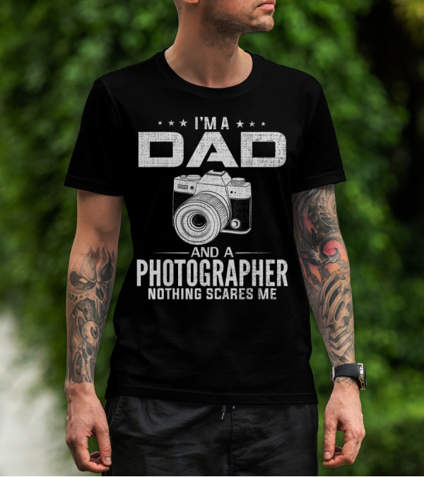 I'm A Dad And A Photographer Nothing Scares Me T-Shirt