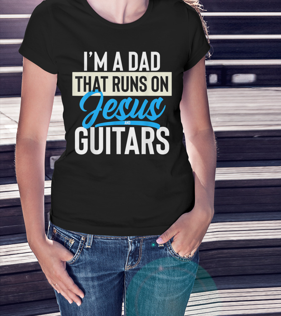 I'M A DAD THAT RUNS ON JESUS AND GUITARS T-Shirt