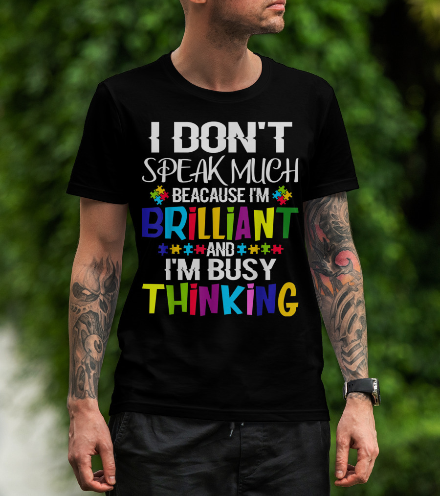 I Don't Speak Much Because I'm Brilliant And I'm Busy Thinking Autism Puzzle Pieces T-Shirt