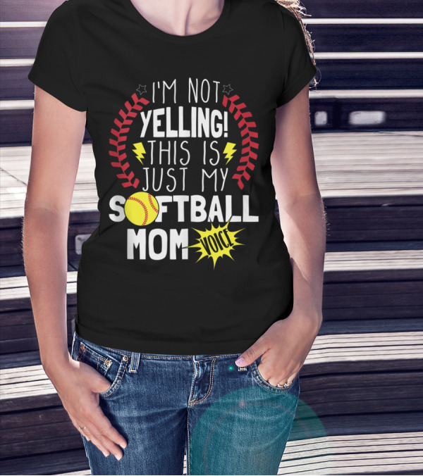 I'm Not Yelling This Is Just My Softball Mom Voice T-Shirt