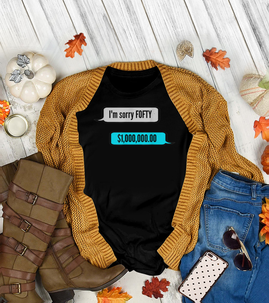 I'm Sorry Fofty $1,000,000.00 T-Shirt