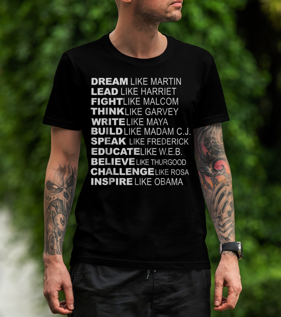 Dream Lead Fight Think Write Build Speak Educate Believe Challenge Inspire Like Martin Harriet Malcolm Garvey Maya Madam C.J. Frederick W.E.B. Thurgood Rosa Obama T-Shirt