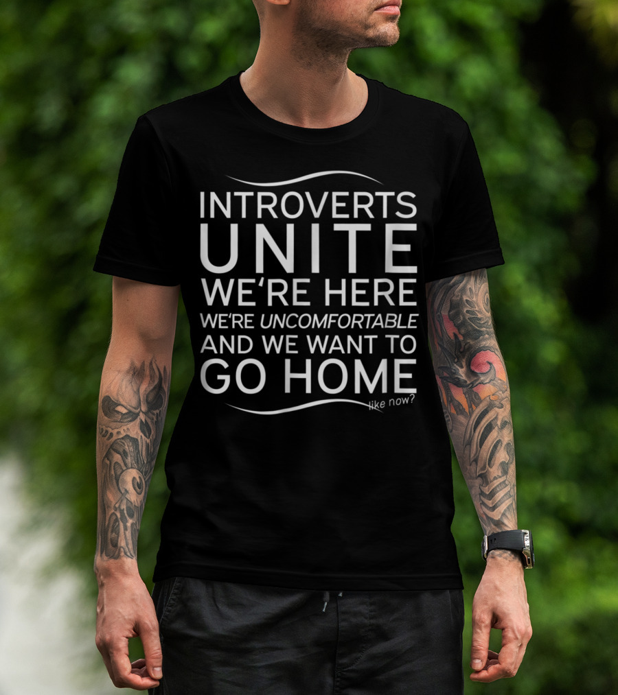 Introverts Unite We're Here Uncomfortable Want To Go Home Like Now T-Shirt